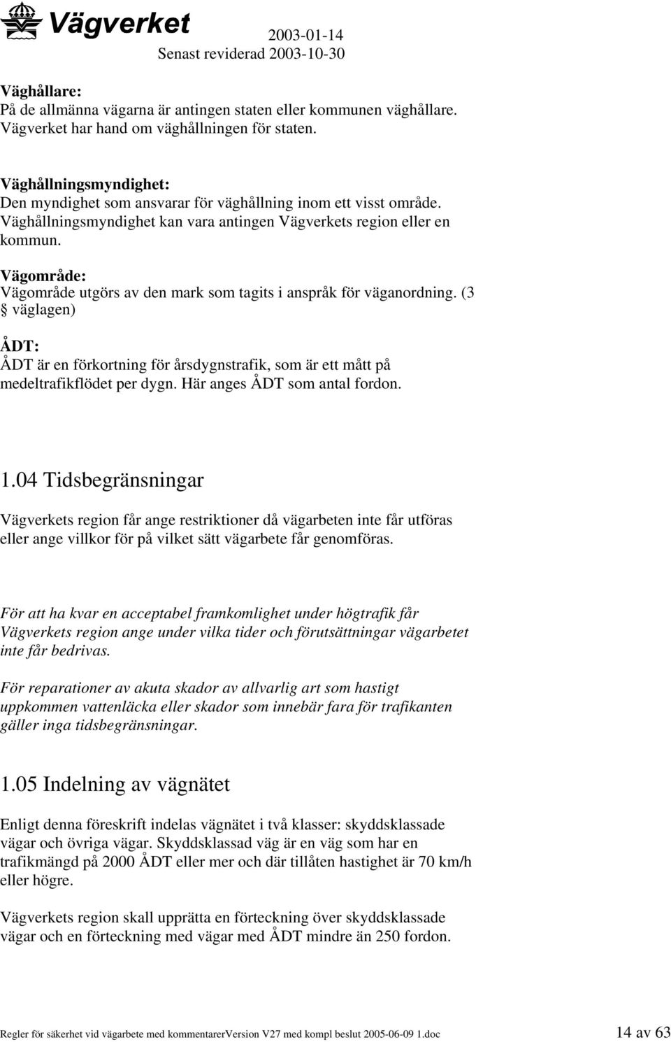 Vägområde: Vägområde utgörs av den mark som tagits i anspråk för väganordning. (3 väglagen) ÅDT: ÅDT är en förkortning för årsdygnstrafik, som är ett mått på medeltrafikflödet per dygn.