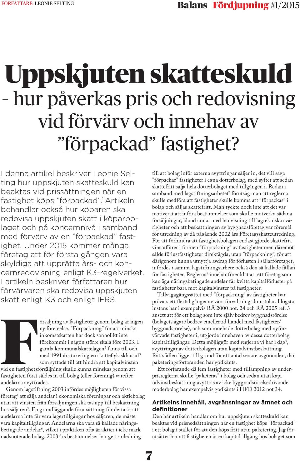 1 Artikeln behandlar också hur köparen ska redovisa uppskjuten skatt i köparbolaget och på koncernnivå i samband med förvärv av en förpackad fastighet.