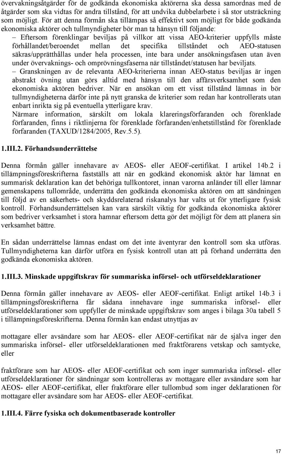 vissa AEO-kriterier uppfylls måste förhållandet/beroendet mellan det specifika tillståndet och AEO-statusen säkras/upprätthållas under hela processen, inte bara under ansökningsfasen utan även under