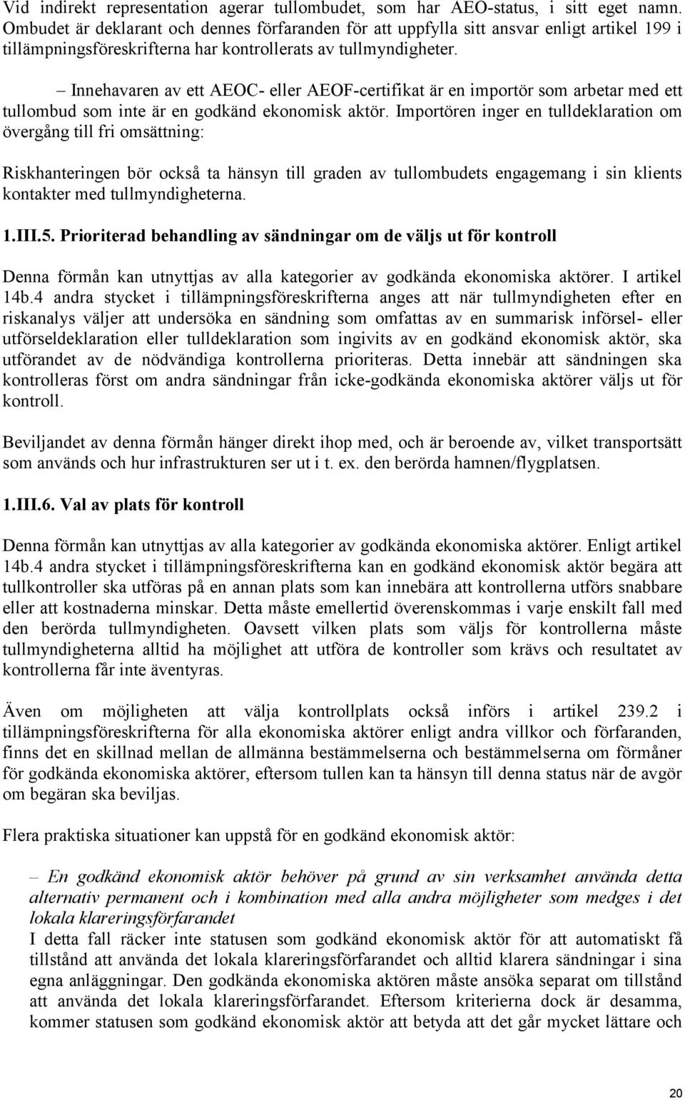 Innehavaren av ett AEOC- eller AEOF-certifikat är en importör som arbetar med ett tullombud som inte är en godkänd ekonomisk aktör.