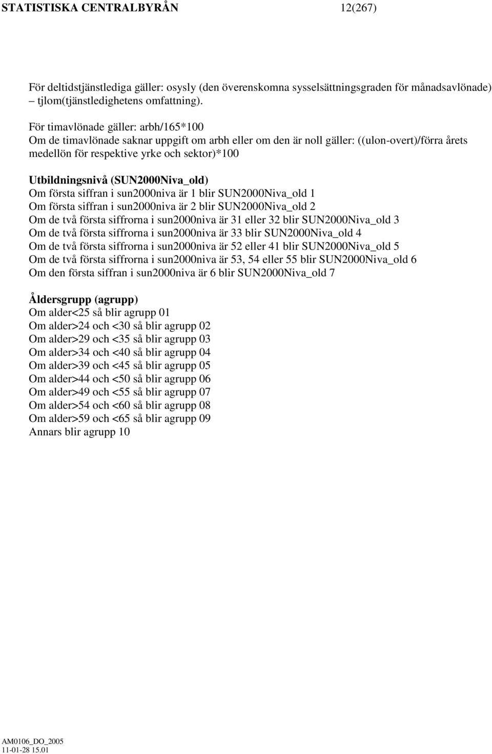 (SUN2000Niva_old) Om första siffran i sun2000niva är 1 blir SUN2000Niva_old 1 Om första siffran i sun2000niva är 2 blir SUN2000Niva_old 2 Om de två första siffrorna i sun2000niva är 31 eller 32 blir