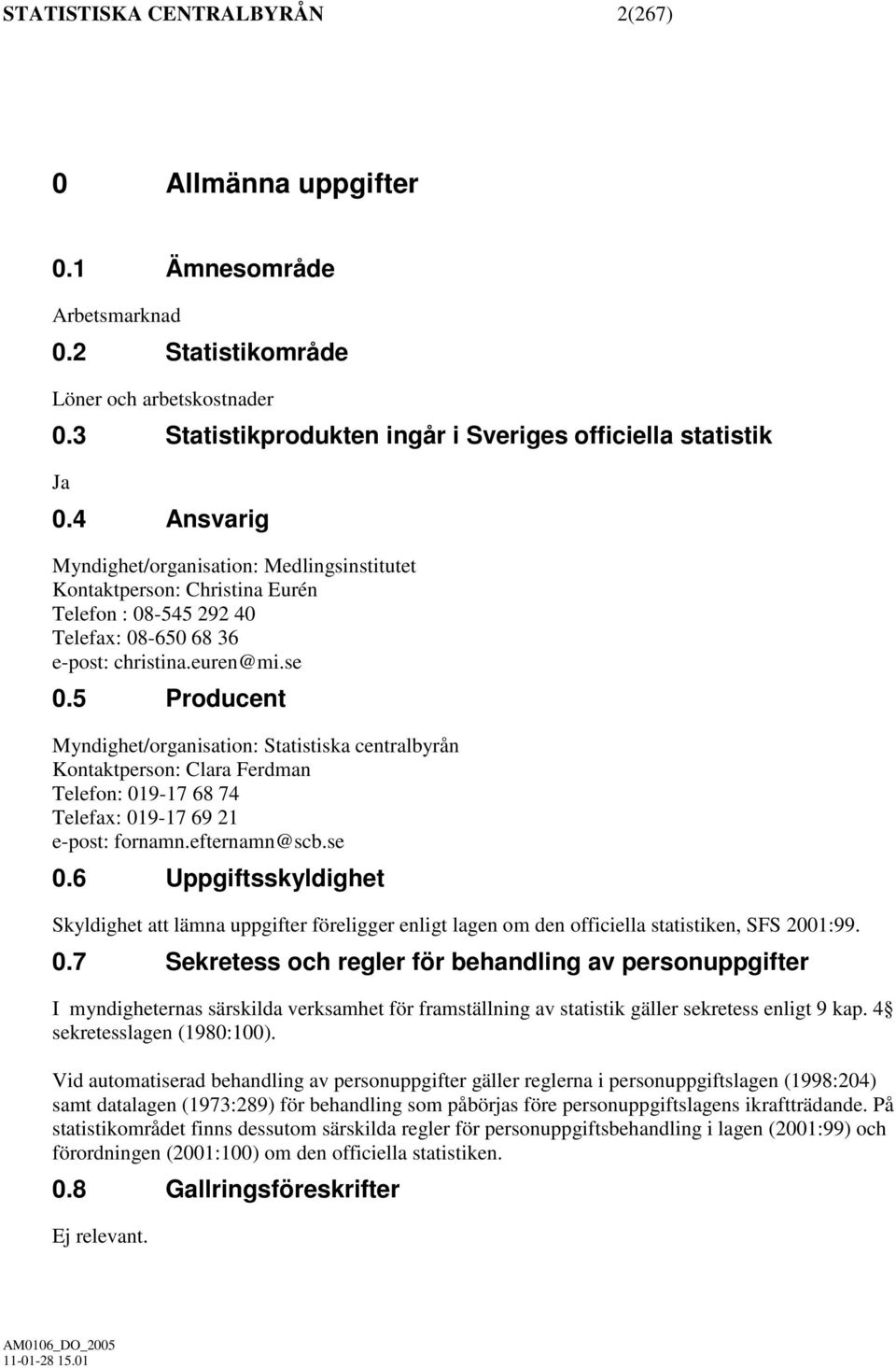 5 Producent Myndighet/organisation: Statistiska centralbyrån Kontaktperson: Clara Ferdman Telefon: 019-17 68 74 Telefax: 019-17 69 21 e-post: fornamn.efternamn@scb.se 0.