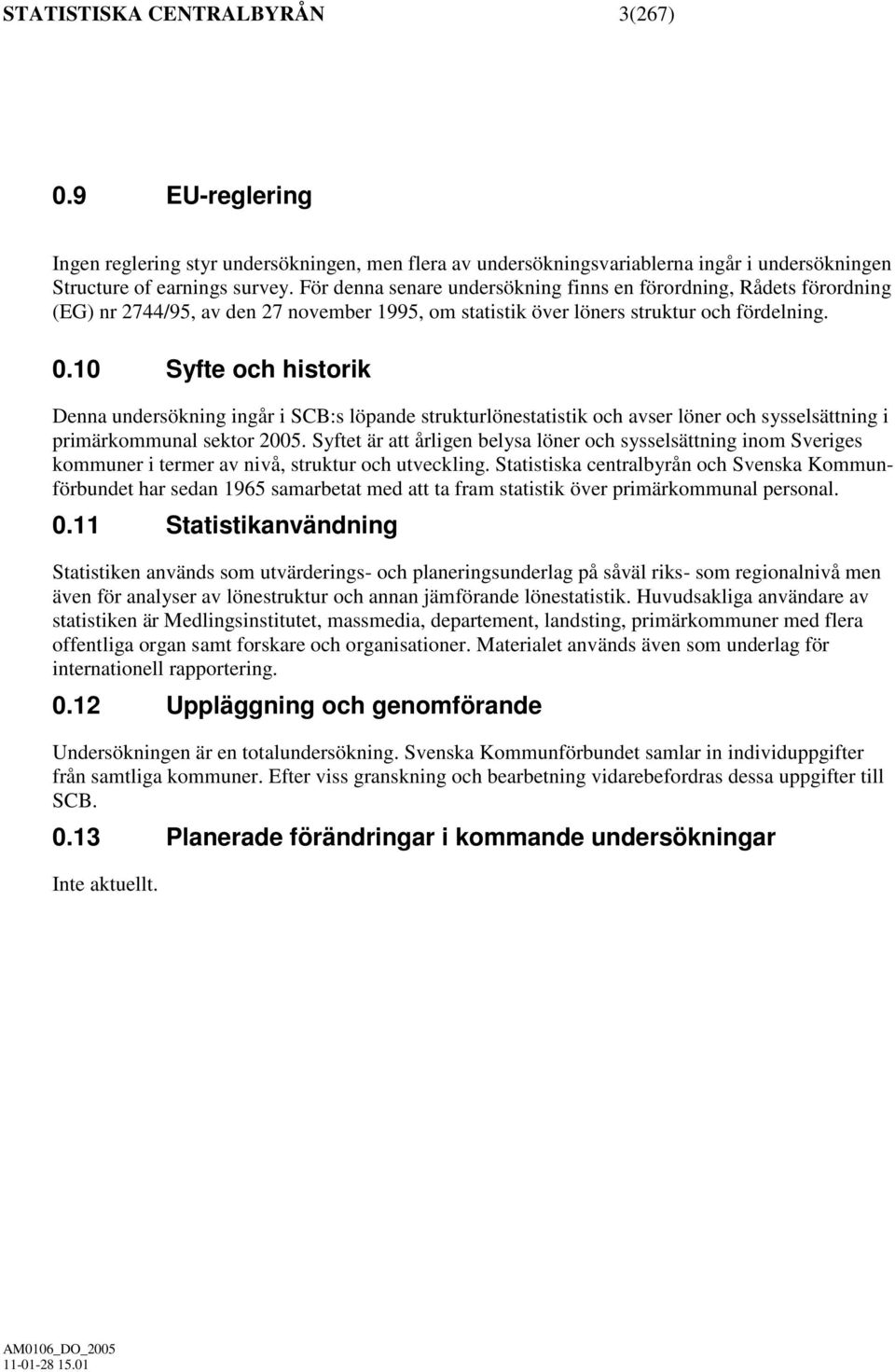 10 Syfte och historik Denna undersökning ingår i SCB:s löpande strukturlönestatistik och avser löner och sysselsättning i primärkommunal sektor 2005.