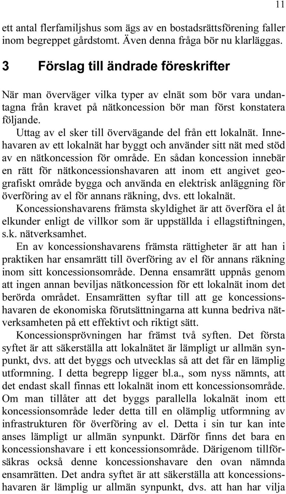 Uttag av el sker till övervägande del från ett lokalnät. Innehavaren av ett lokalnät har byggt och använder sitt nät med stöd av en nätkoncession för område.