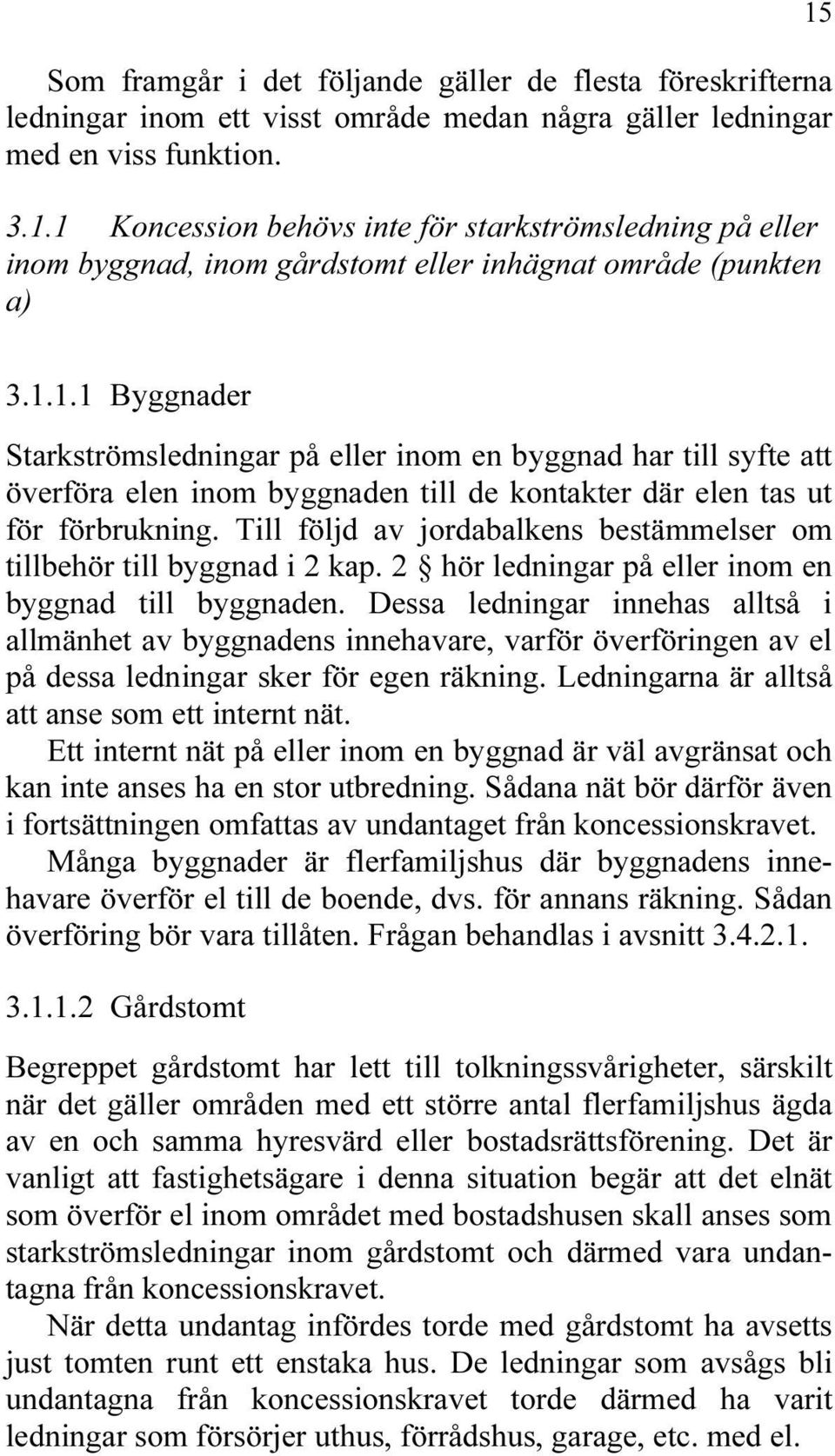 Till följd av jordabalkens bestämmelser om tillbehör till byggnad i 2 kap. 2 hör ledningar på eller inom en byggnad till byggnaden.