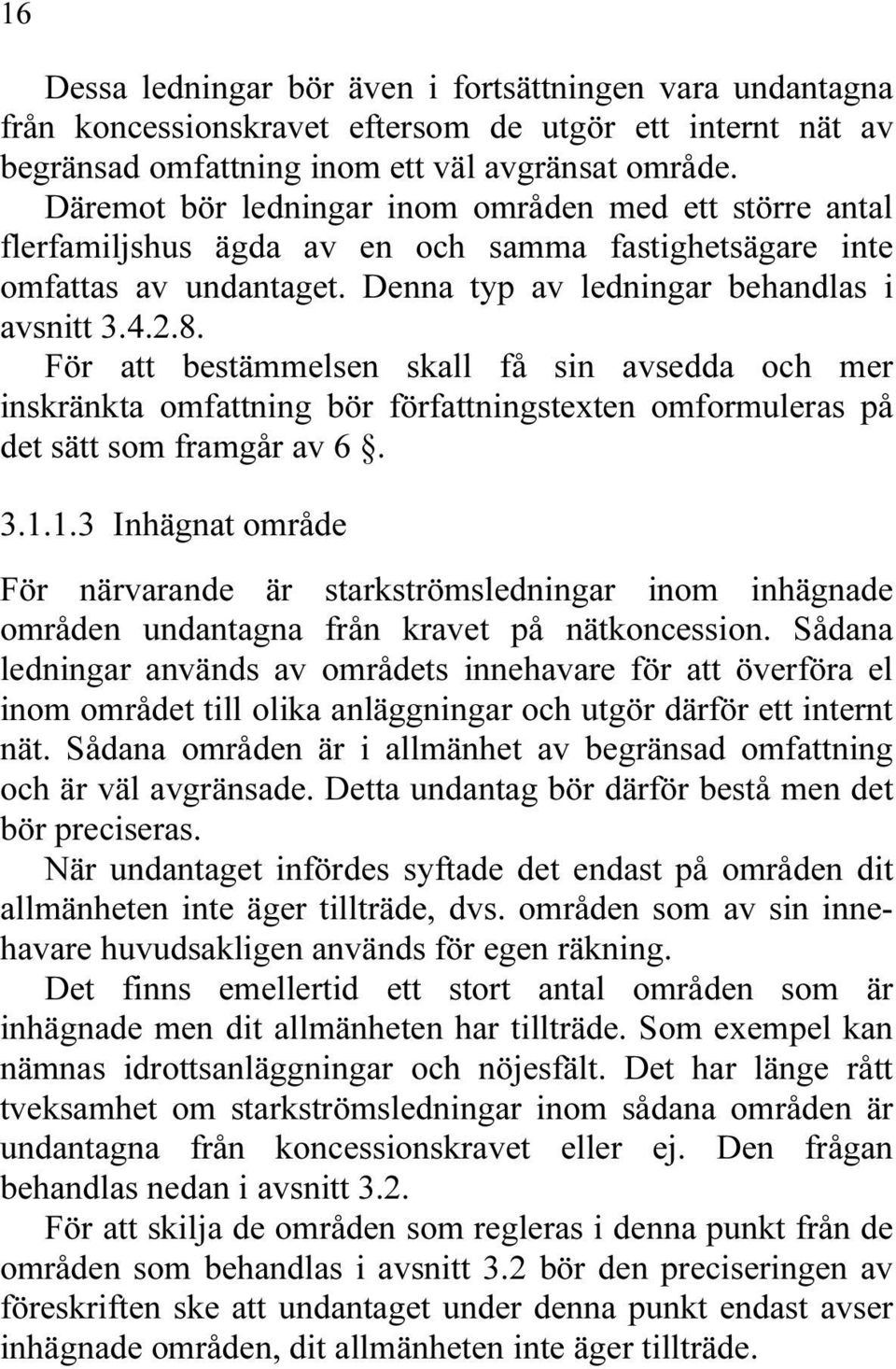 För att bestämmelsen skall få sin avsedda och mer inskränkta omfattning bör författningstexten omformuleras på det sätt som framgår av 6. 3.1.