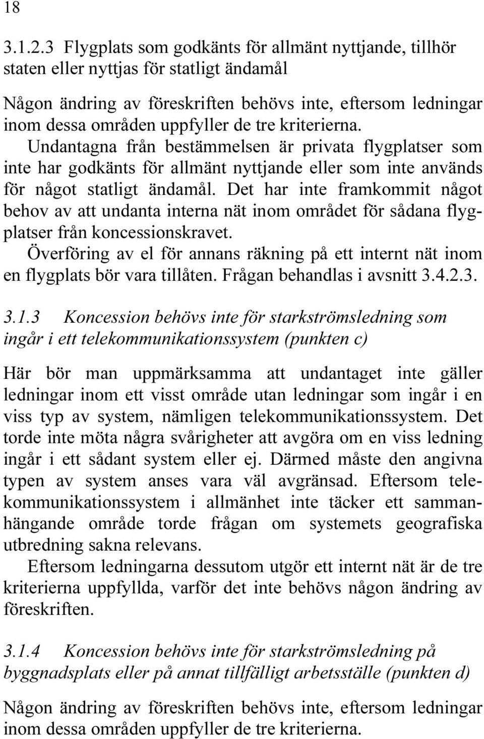 kriterierna. Undantagna från bestämmelsen är privata flygplatser som inte har godkänts för allmänt nyttjande eller som inte används för något statligt ändamål.