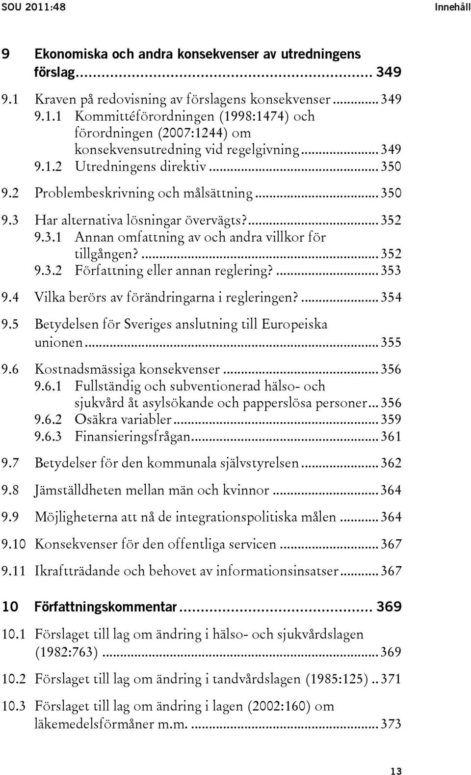 ... 352 9.3.2 Författning eller annan reglering?... 353 9.4 Vilka berörs av förändringarna i regleringen?... 354 9.5 Betydelsen för Sveriges anslutning till Europeiska unionen... 355 9.