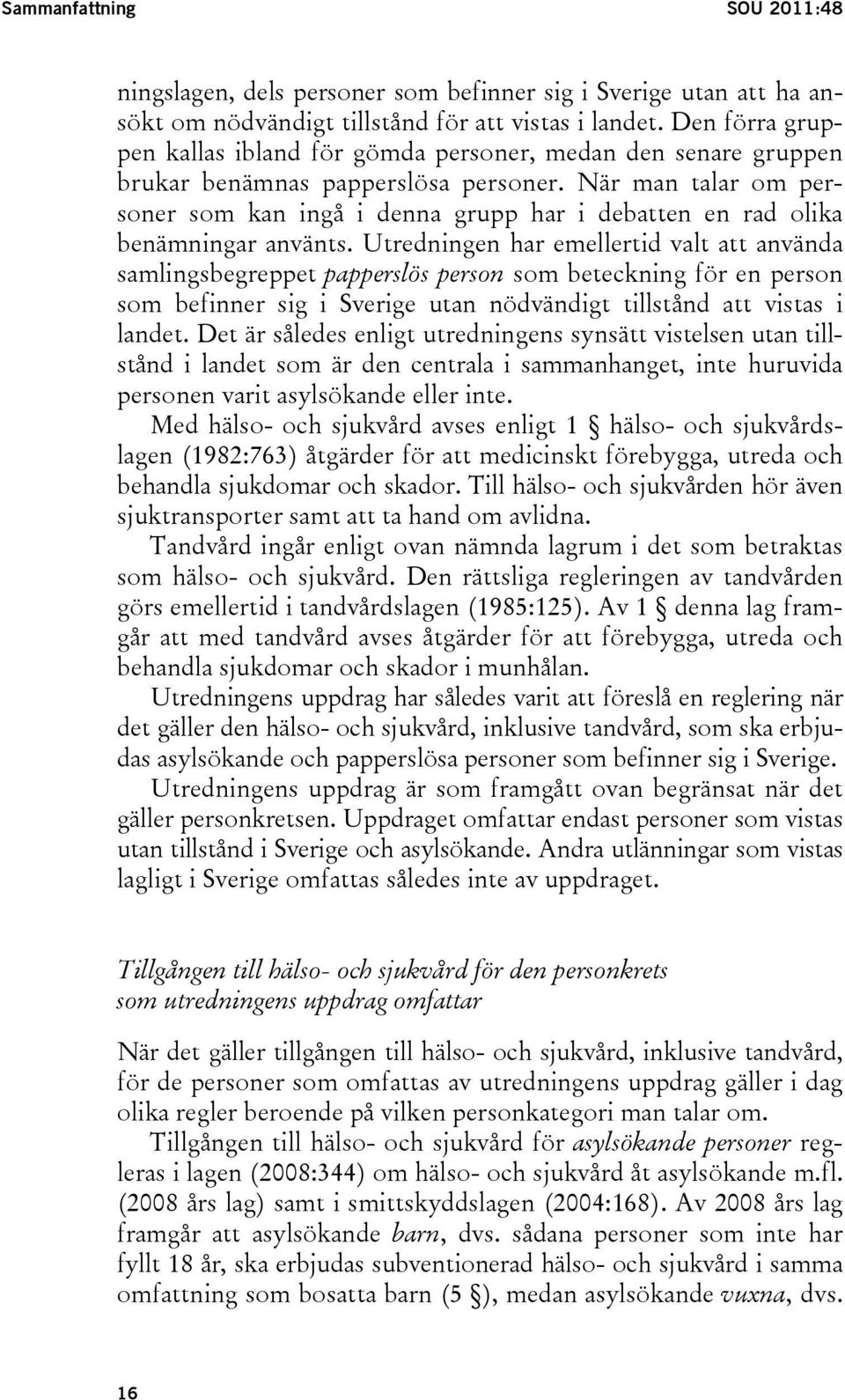 När man talar om personer som kan ingå i denna grupp har i debatten en rad olika benämningar använts.