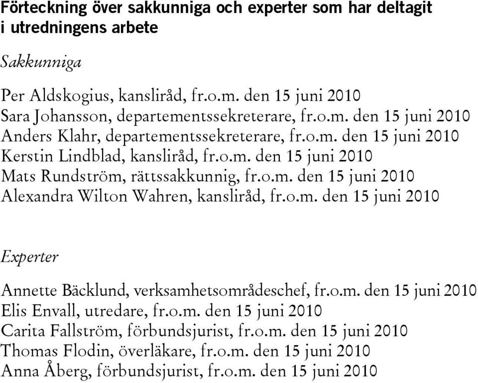 o.m. den 15 juni 2010 Experter Annette Bäcklund, verksamhetsområdeschef, fr.o.m. den 15 juni 2010 Elis Envall, utredare, fr.o.m. den 15 juni 2010 Carita Fallström, förbundsjurist, fr.