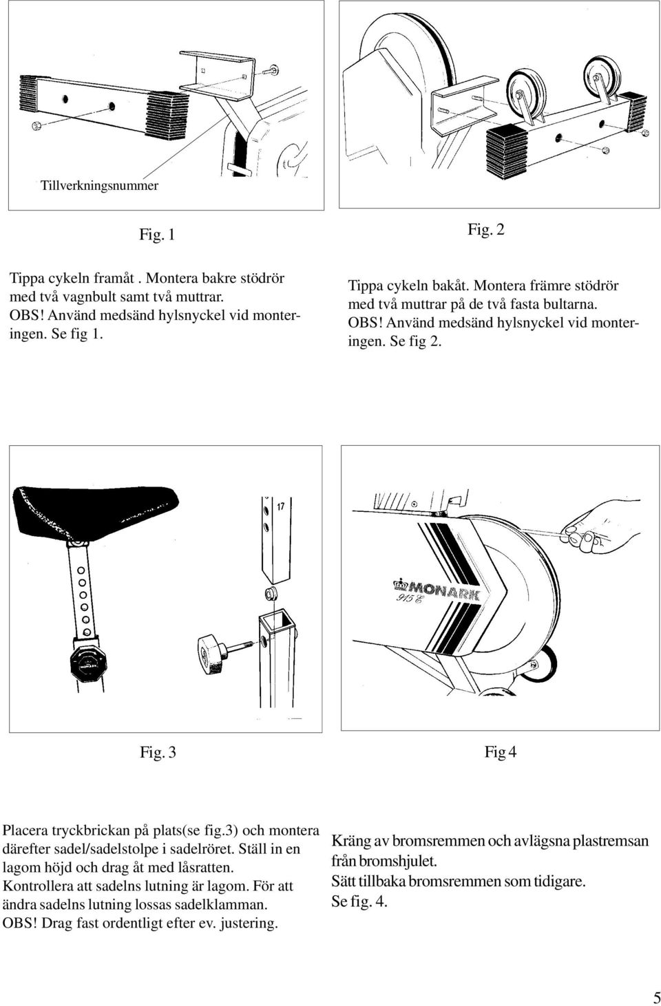 3 Fig 4 Placera tryckbrickan på plats(se fig.3) och montera därefter sadel/sadelstolpe i sadelröret. Ställ in en lagom höjd och drag åt med låsratten.