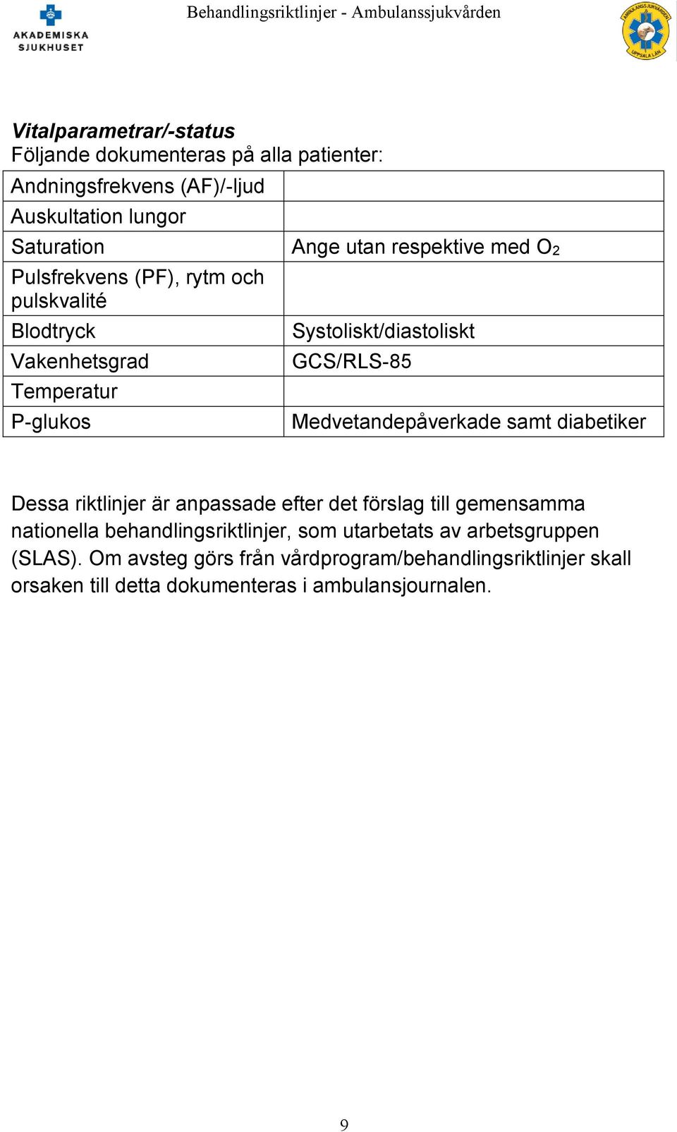 Medvetandepåverkade samt diabetiker Dessa riktlinjer är anpassade efter det förslag till gemensamma nationella behandlingsriktlinjer, som