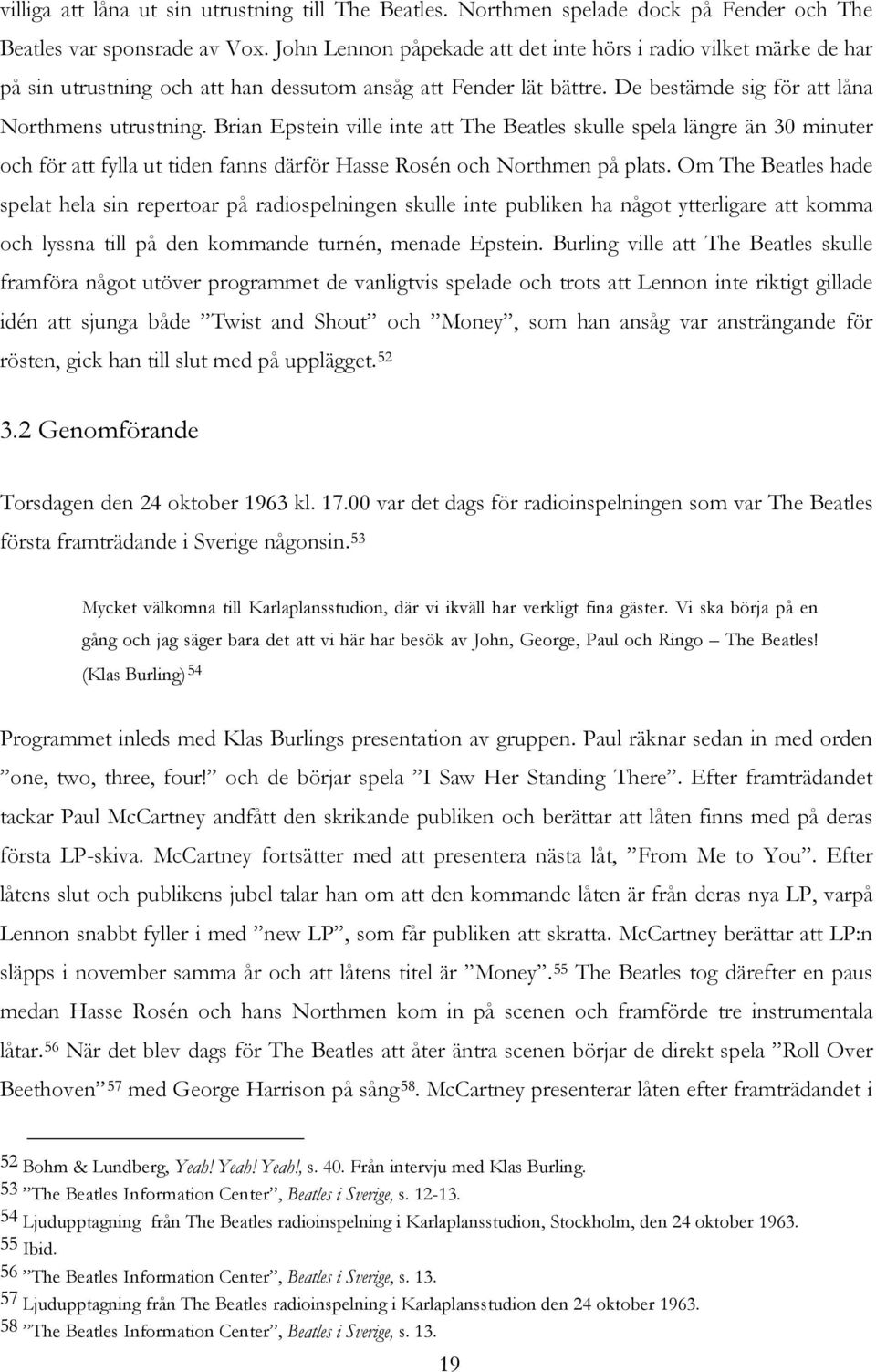 Brian Epstein ville inte att The Beatles skulle spela längre än 30 minuter och för att fylla ut tiden fanns därför Hasse Rosén och Northmen på plats.