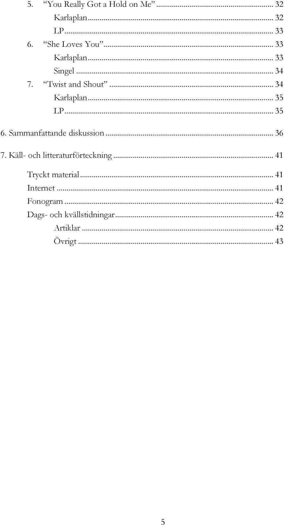 Sammanfattande diskussion... 36 7. Käll- och litteraturförteckning... 41 Tryckt material.