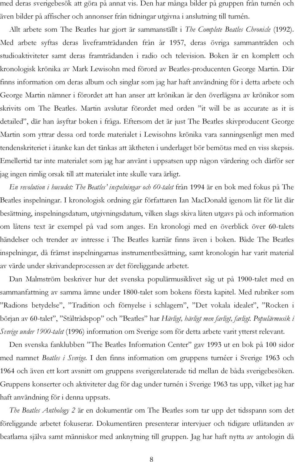 Med arbete syftas deras liveframträdanden från år 1957, deras övriga sammanträden och studioaktiviteter samt deras framträdanden i radio och television.