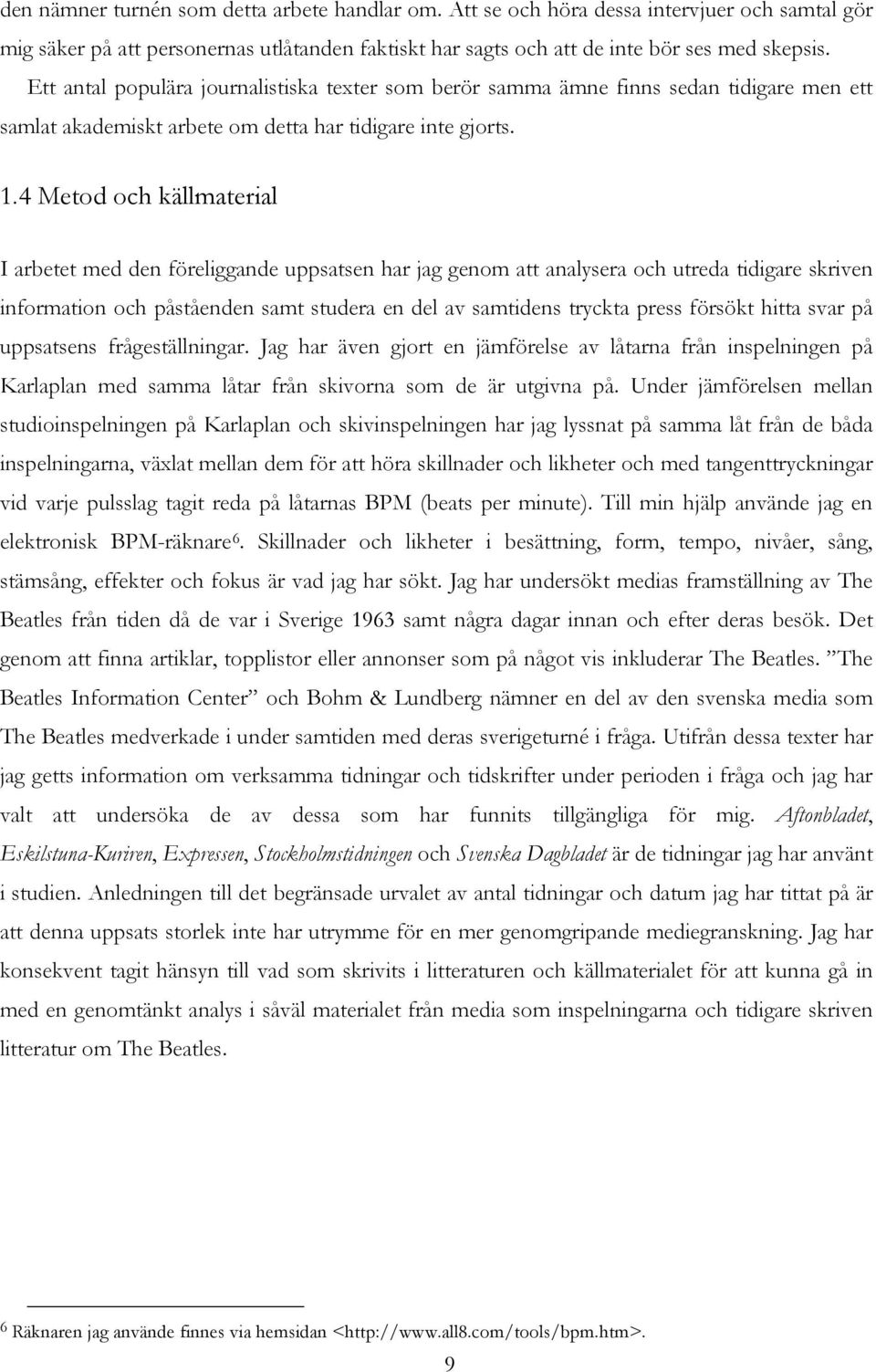 4 Metod och källmaterial I arbetet med den föreliggande uppsatsen har jag genom att analysera och utreda tidigare skriven information och påståenden samt studera en del av samtidens tryckta press