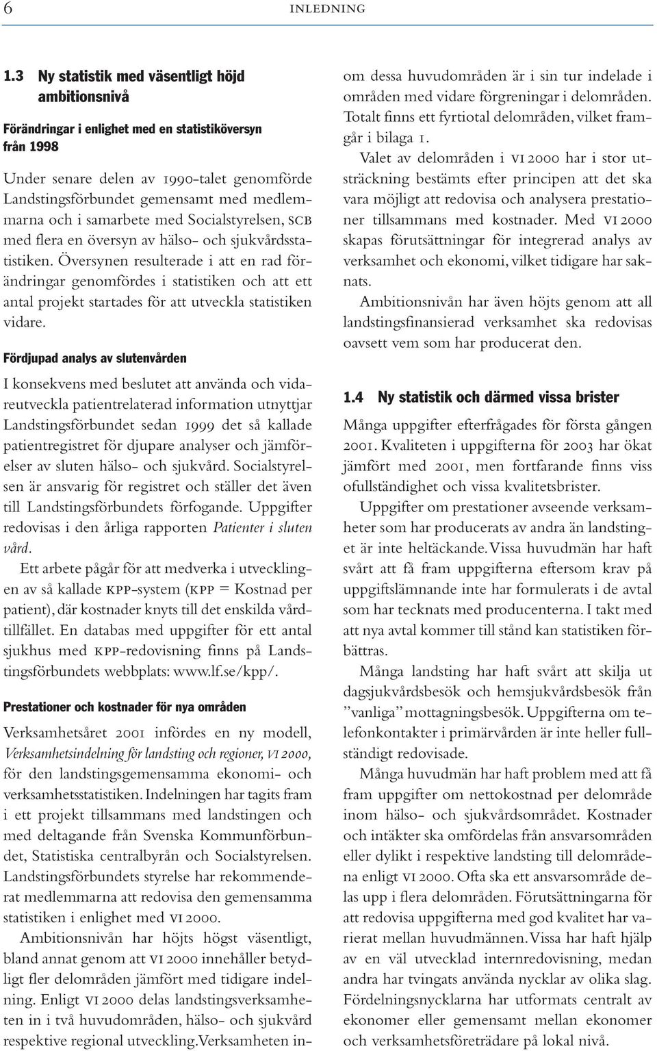 och i samarbete med Socialstyrelsen, SCB med flera en översyn av hälso- och sjukvårdsstatistiken.