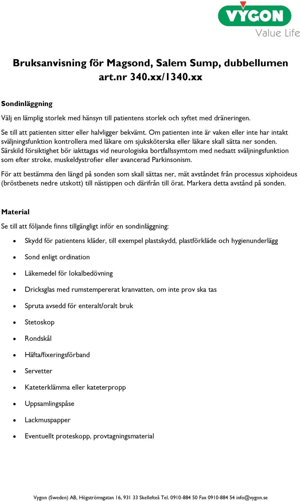 Särskild försiktighet bör iakttagas vid neurlgiska brtfallssymtm med nedsatt sväljningsfunktin sm efter strke, muskeldystrfier eller avancerad Parkinsnism.