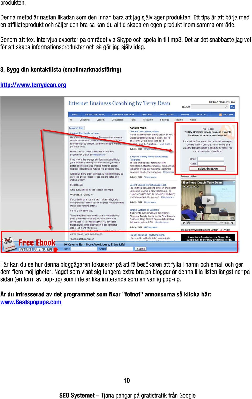 Det är det snabbaste jag vet för att skapa informationsprodukter och så gör jag själv idag. 3. Bygg din kontaktlista (emailmarknadsföring) http://www.terrydean.