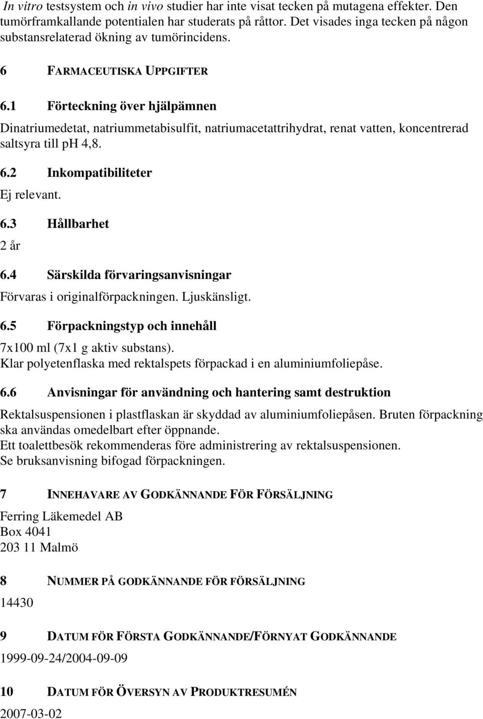 1 Förteckning över hjälpämnen Dinatriumedetat, natriummetabisulfit, natriumacetattrihydrat, renat vatten, koncentrerad saltsyra till ph 4,8. 6.2 Inkompatibiliteter Ej relevant. 6.3 Hållbarhet 2 år 6.