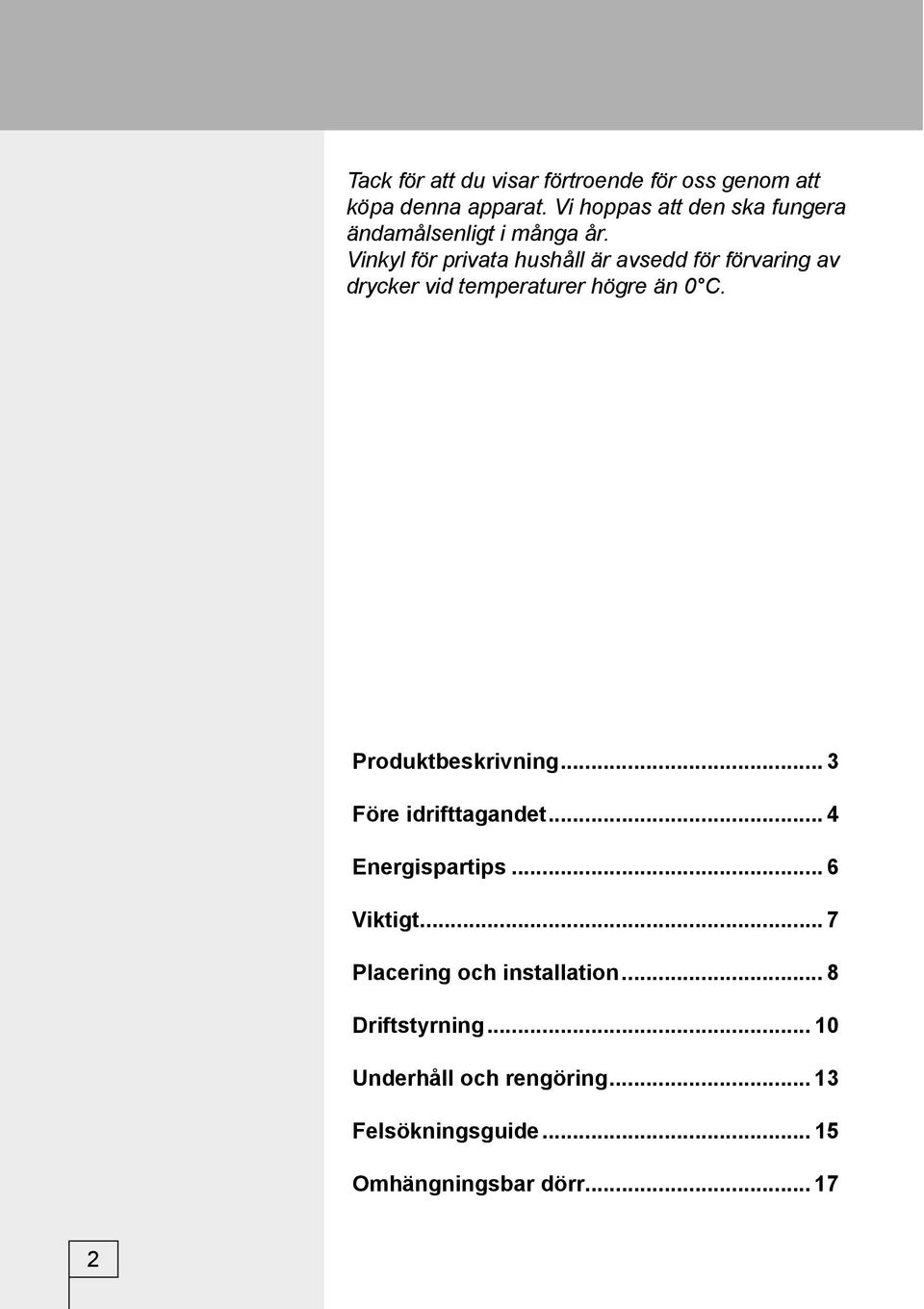 Vinkyl för privata hushåll är avsedd för förvaring av drycker vid temperaturer högre än 0 C.