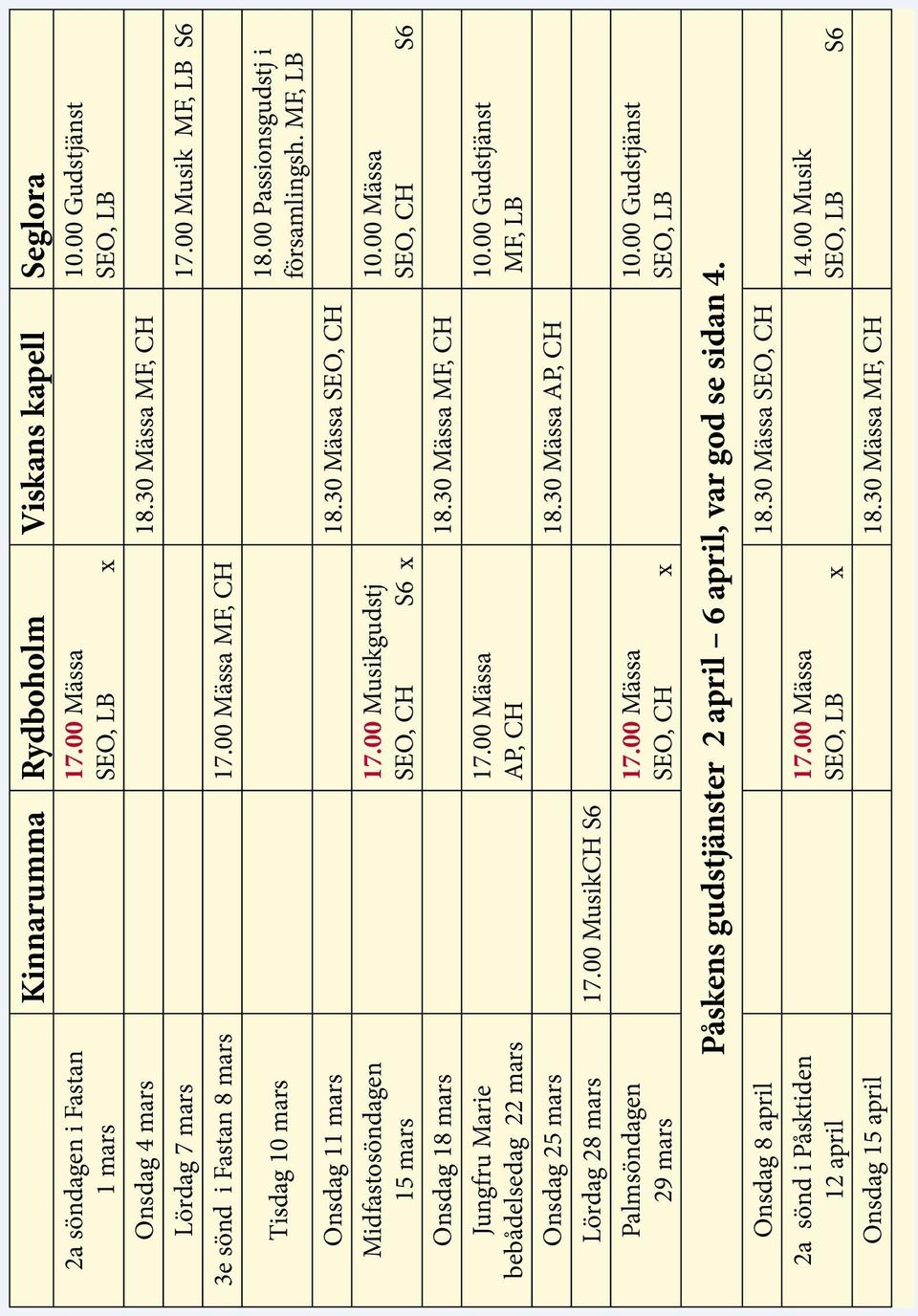 00 Musikgudstj SEO, CH S6 x Onsdag 18 mars 18.30 Mässa MF, CH Jungfru Marie bebådelsedag 22 mars 17.00 Mässa AP, CH Onsdag 25 mars 18.30 Mässa AP, CH Lördag 28 mars 17.