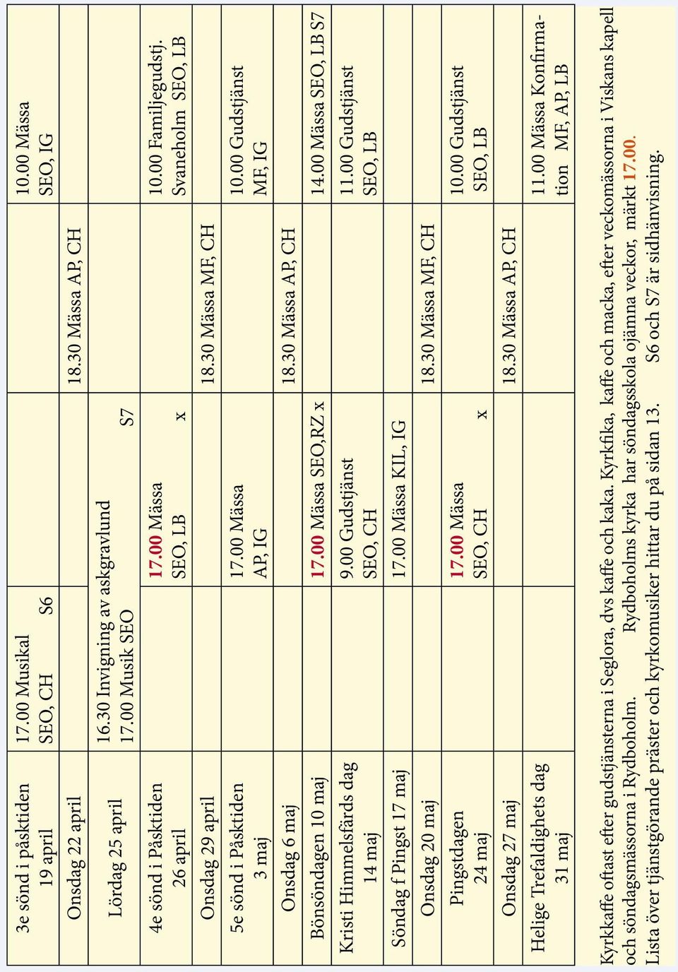 30 Mässa AP, CH Bönsöndagen 10 maj 17.00 Mässa SEO,RZ x 14.00 Mässa SEO, LB S7 Kristi Himmelsfärds dag 14 maj 9.00 Gudstjänst SEO, CH Söndag f Pingst 17 maj 17.00 Mässa KIL, IG Onsdag 20 maj 18.