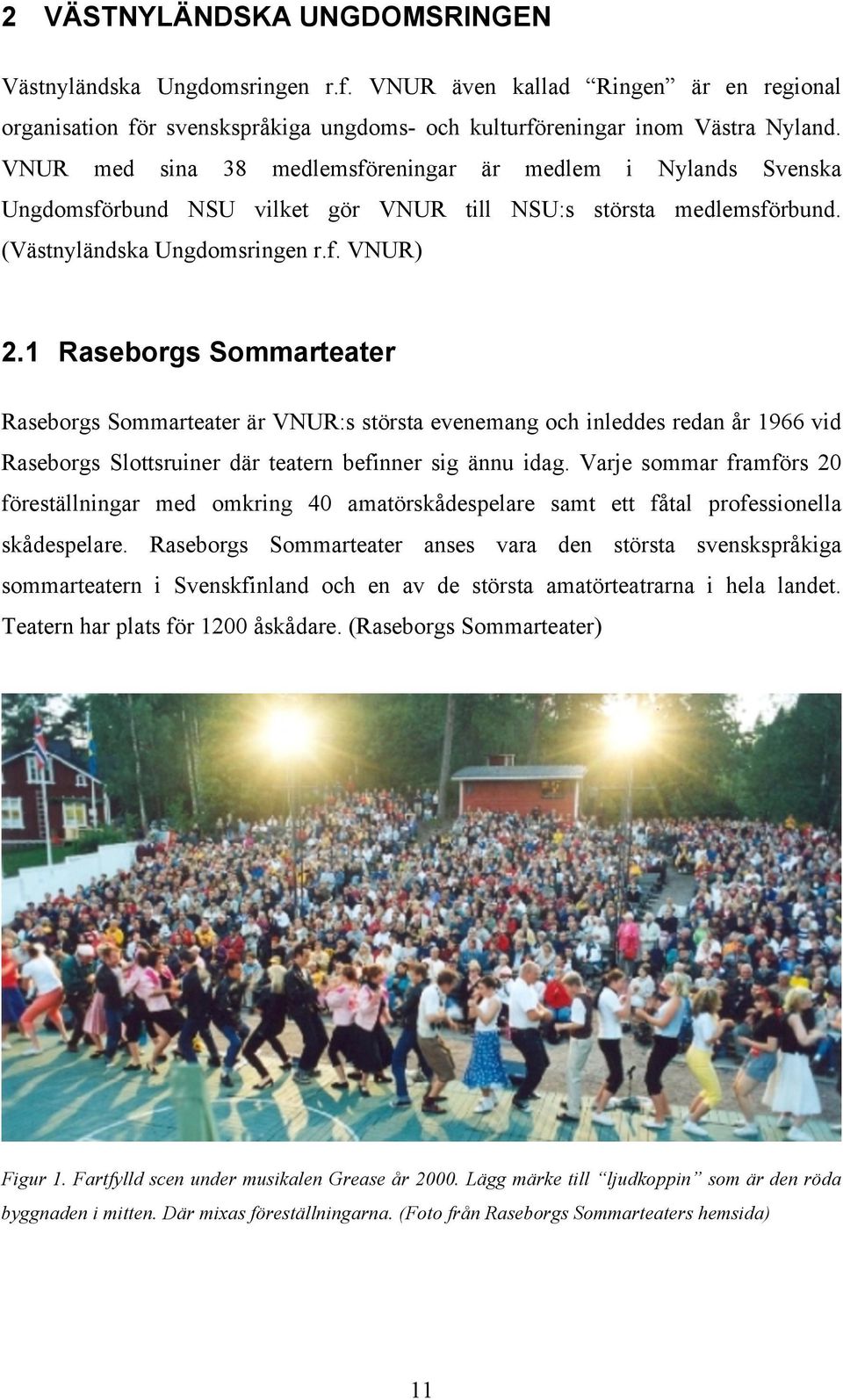 1 Raseborgs Sommarteater Raseborgs Sommarteater är VNUR:s största evenemang och inleddes redan år 1966 vid Raseborgs Slottsruiner där teatern befinner sig ännu idag.