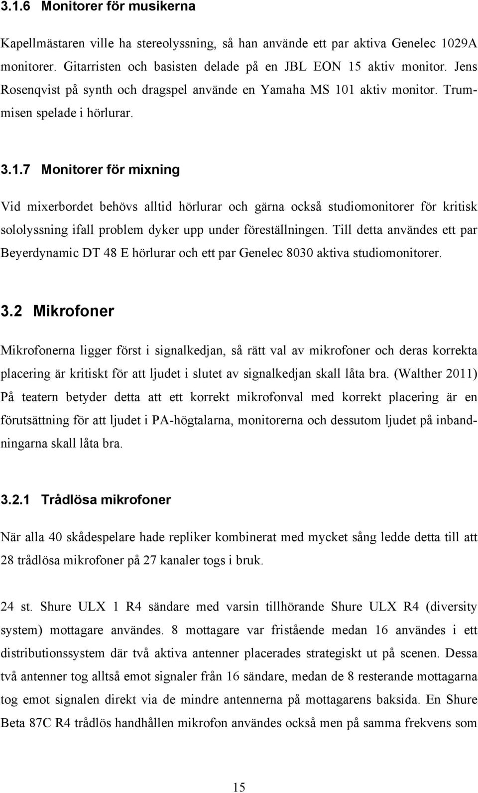 1 aktiv monitor. Trummisen spelade i hörlurar. 3.1.7 Monitorer för mixning Vid mixerbordet behövs alltid hörlurar och gärna också studiomonitorer för kritisk sololyssning ifall problem dyker upp under föreställningen.