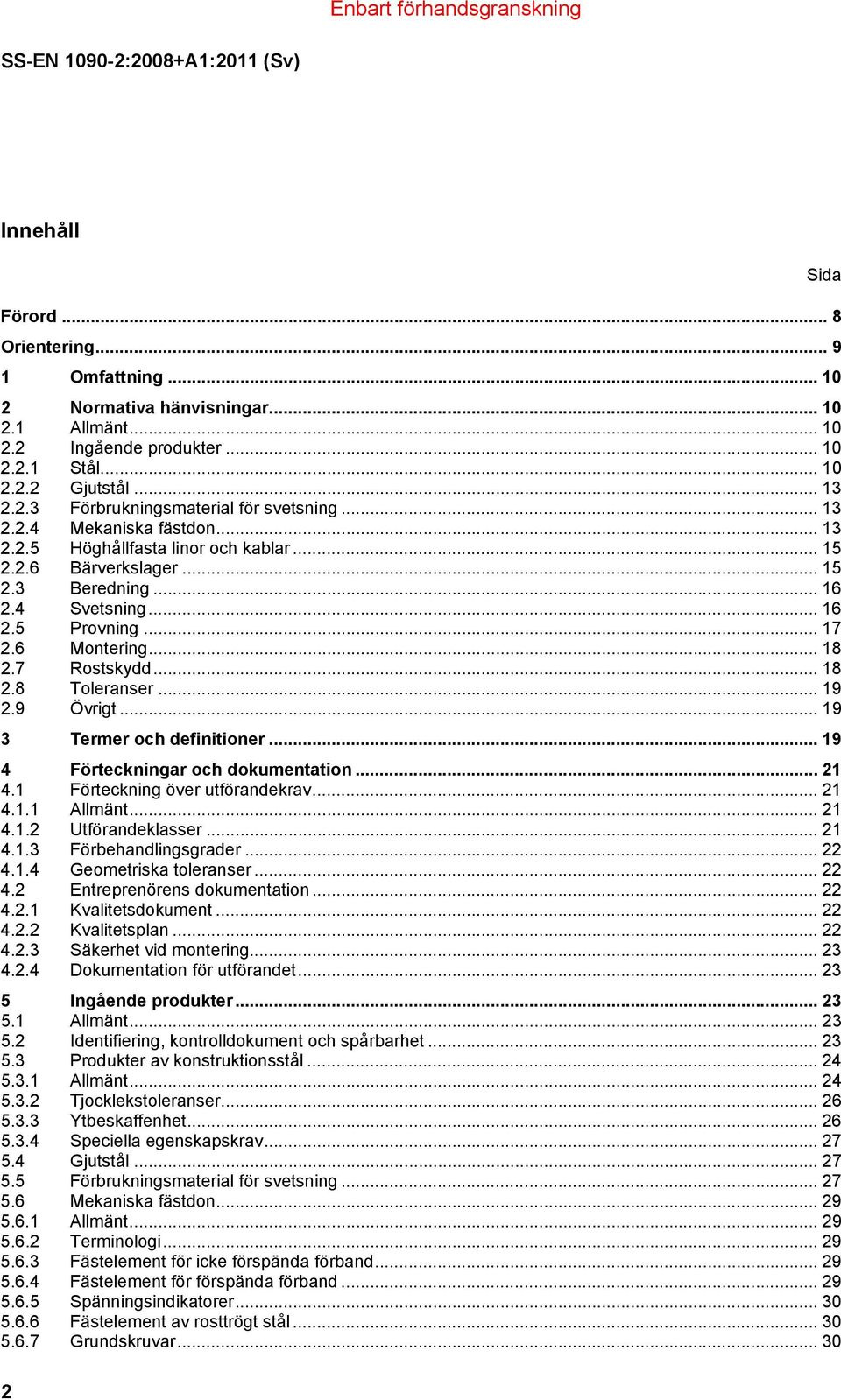 .. 18 2.8 Toleranser... 19 2.9 Övrigt... 19 3 Termer och definitioner... 19 4 Förteckningar och dokumentation... 21 4.1 Förteckning över utförandekrav... 21 4.1.1 Allmänt... 21 4.1.2 Utförandeklasser.