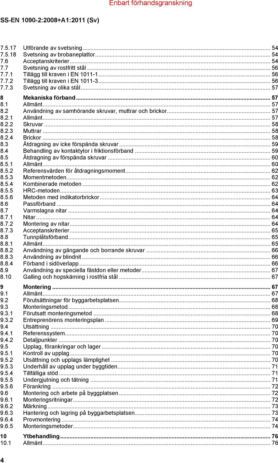 .. 58 8.2.4 Brickor... 58 8.3 Åtdragning av icke förspända skruvar... 59 8.4 Behandling av kontaktytor i friktionsförband... 59 8.5 Åtdragning av förspända skruvar... 60 8.5.1 Allmänt... 60 8.5.2 Referensvärden för åtdragningsmoment.