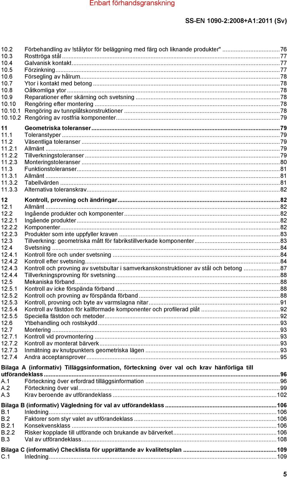 ..79 11 Geometriska toleranser...79 11.1 Toleranstyper...79 11.2 Väsentliga toleranser...79 11.2.1 Allmänt...79 11.2.2 Tillverkningstoleranser...79 11.2.3 Monteringstoleranser...80 11.