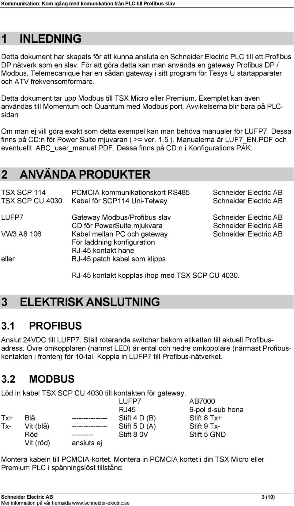 Exemplet kan även användas till Momentum och Quantum med Modbus port. Avvikelserna blir bara på PLCsidan. Om man ej vill göra exakt som detta exempel kan man behöva manualer för LUFP7.