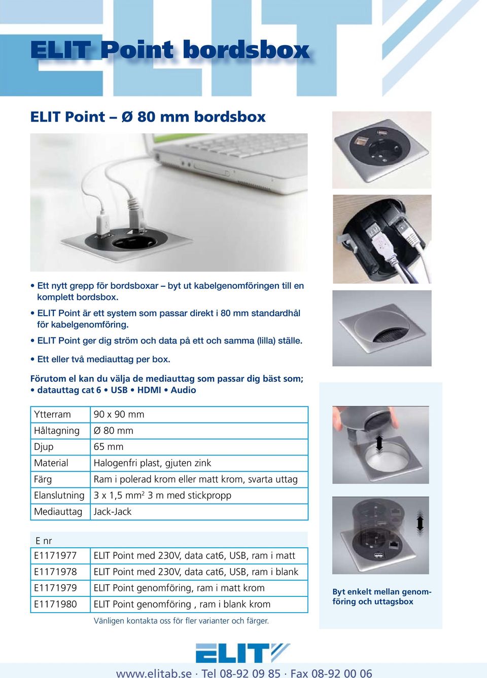 Förutom el kan du välja de mediauttag som passar dig bäst som; datauttag cat 6 USB HDMI Audio Ytterram Håltagning Djup Material Färg Elanslutning Mediauttag 90 x 90 mm Ø 80 mm 65 mm Halogenfri plast,