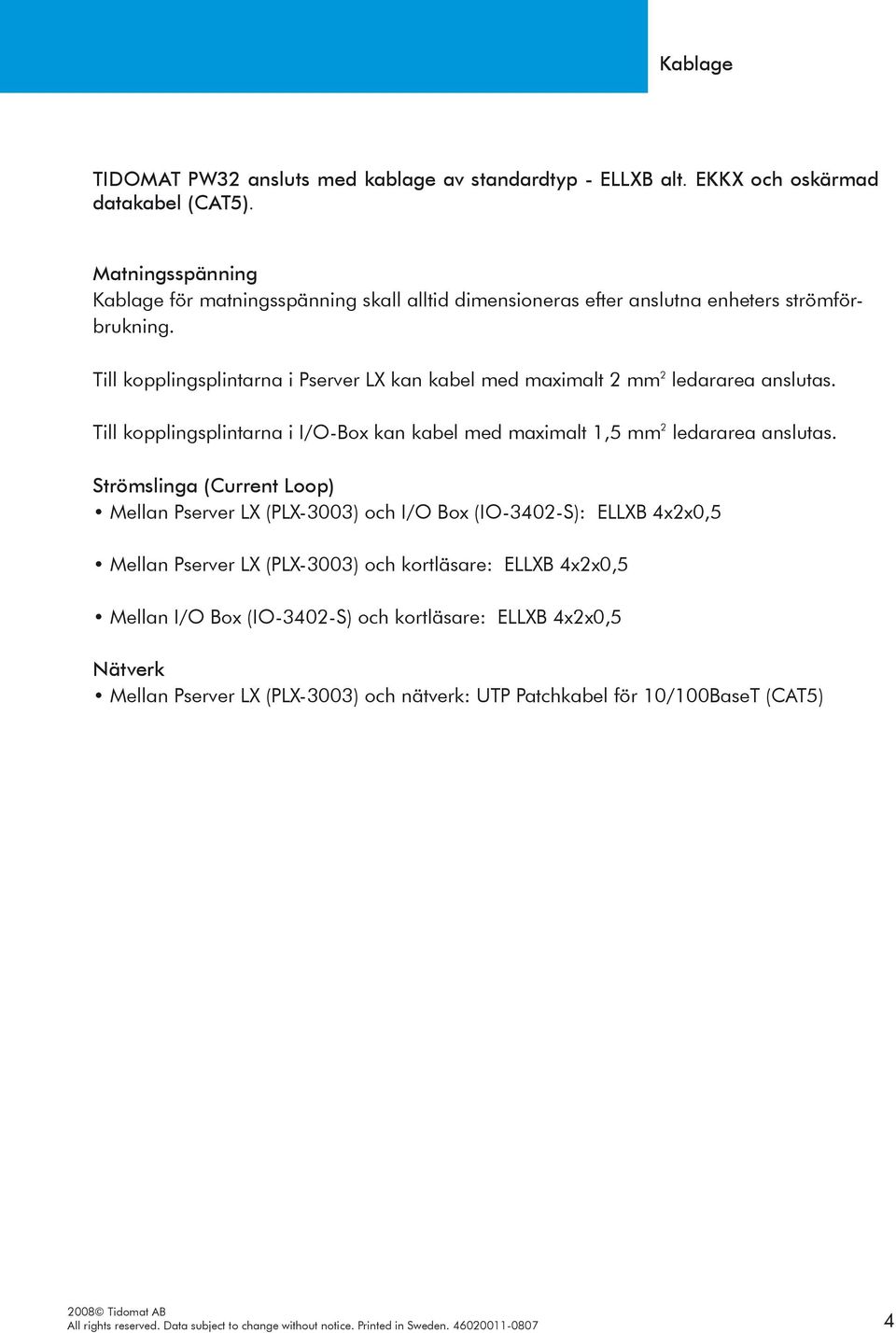 Till kopplingsplintarna i Pserver LX kan kabel med maximalt 2 mm 2 ledararea anslutas. Till kopplingsplintarna i I/O-Box kan kabel med maximalt 1,5 mm 2 ledararea anslutas.