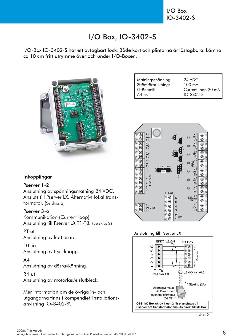 Alternativt lokal transformator. (Se skiss 2) Pserver 3-6 Kommunikation (Current loop). Anslutning till Pserver LX T1-T8. (Se skiss 2) PT-ut Anslutning av kortläsare.