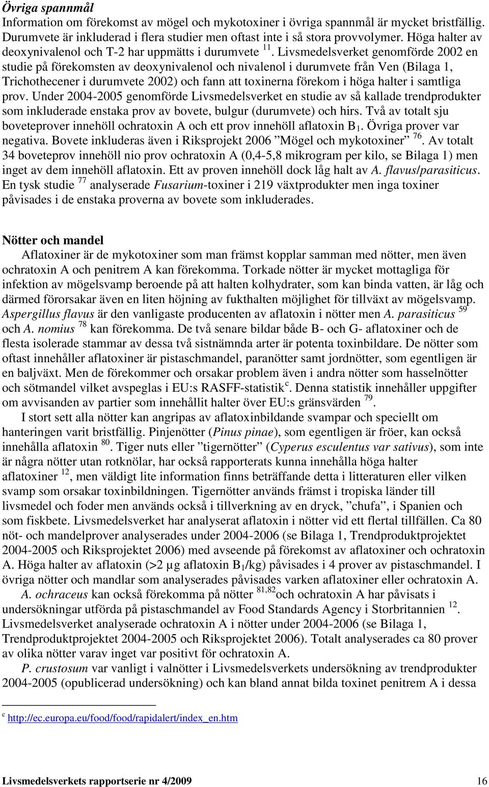 Livsmedelsverket genomförde 2002 en studie på förekomsten av deoxynivalenol och nivalenol i durumvete från Ven (Bilaga 1, Trichothecener i durumvete 2002) och fann att toxinerna förekom i höga halter