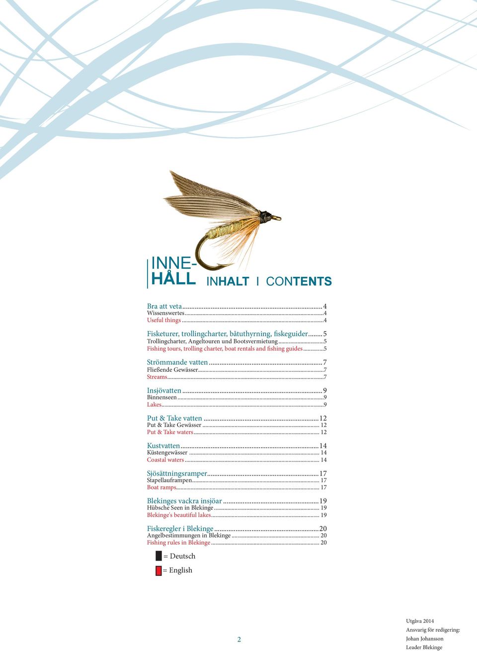 ..12 Put & Take Gewässer... 12 Put & Take waters... 12 Kustvatten...14 Küstengewässer... 14 Coastal waters... 14 Sjösättningsramper...17 Stapellauframpen... 17 Boat ramps... 17 Blekinges vackra insjöar.