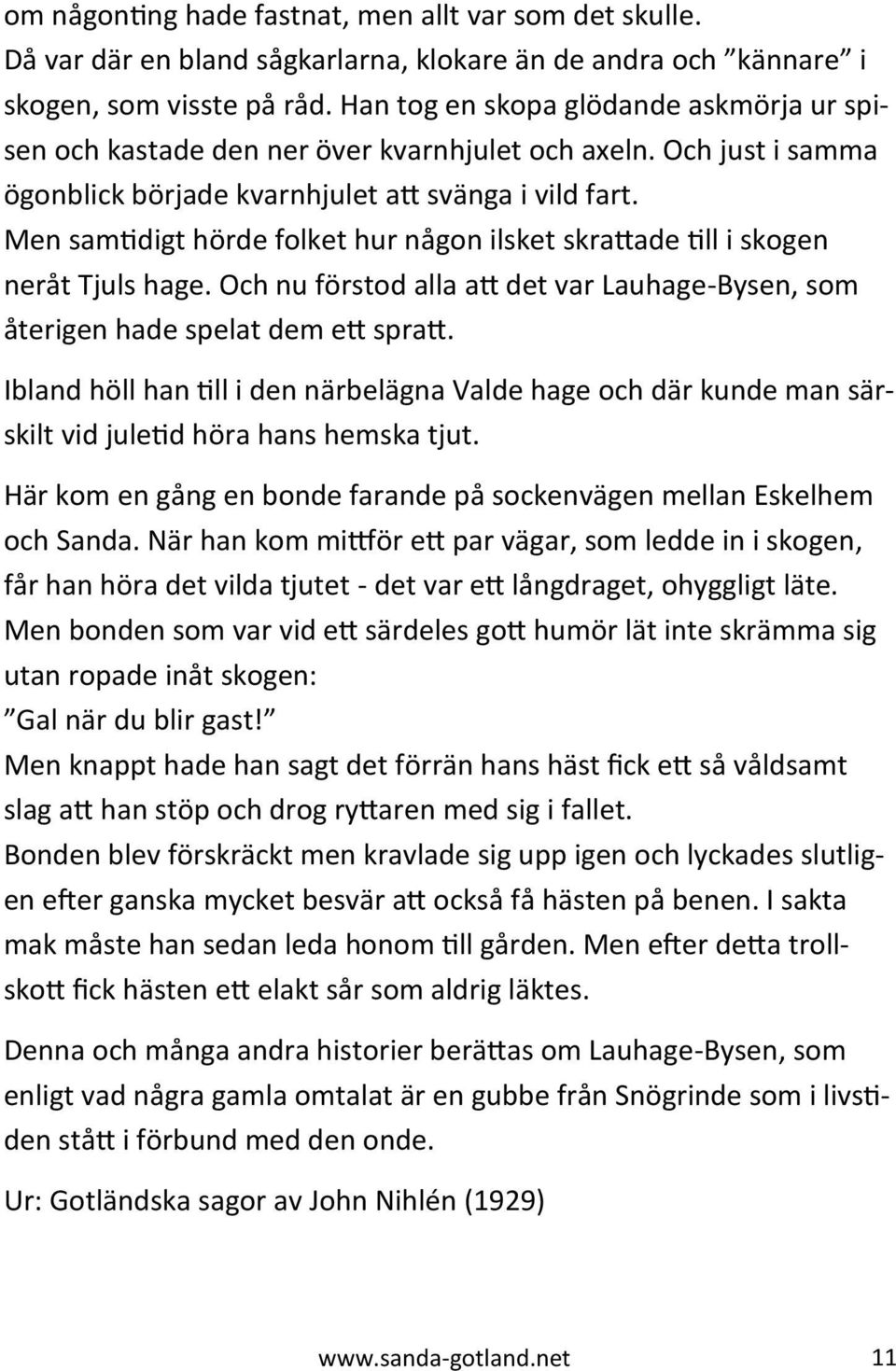 Men samtidigt hörde folket hur någon ilsket skrattade till i skogen neråt Tjuls hage. Och nu förstod alla att det var Lauhage-Bysen, som återigen hade spelat dem ett spratt.