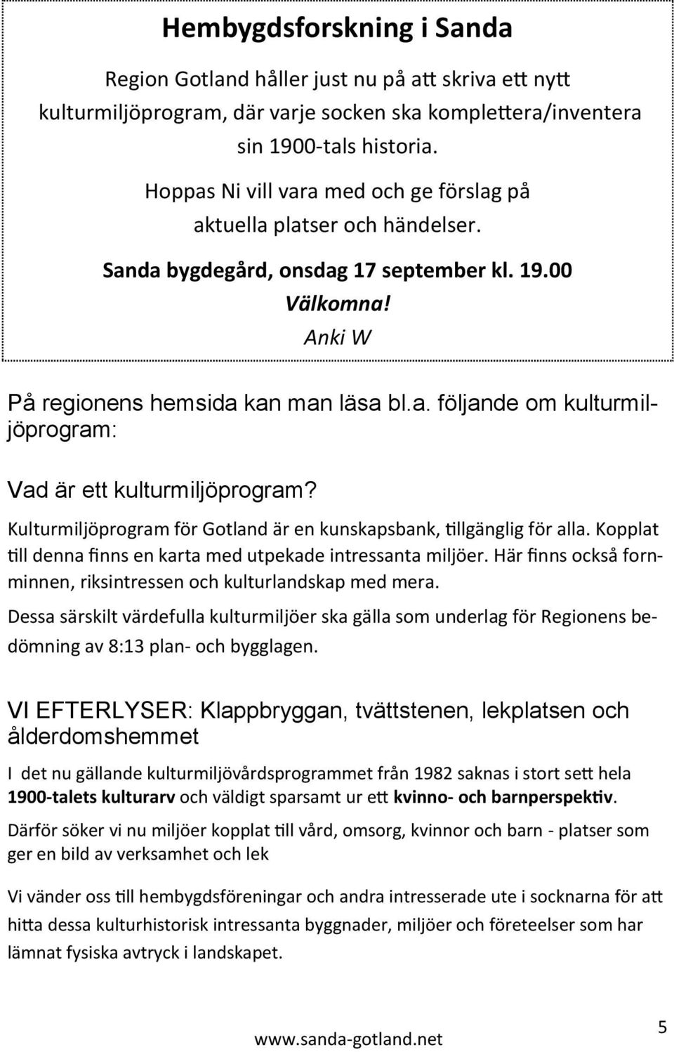 Kulturmiljöprogram för Gotland är en kunskapsbank, tillgänglig för alla. Kopplat till denna finns en karta med utpekade intressanta miljöer.