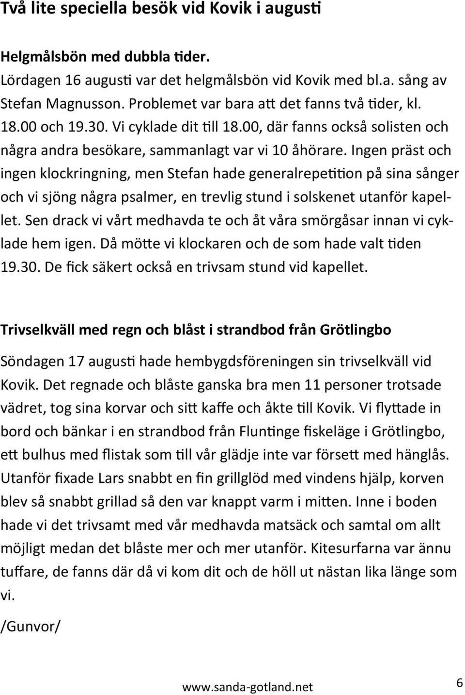 Ingen präst och ingen klockringning, men Stefan hade generalrepetition på sina sånger och vi sjöng några psalmer, en trevlig stund i solskenet utanför kapellet.