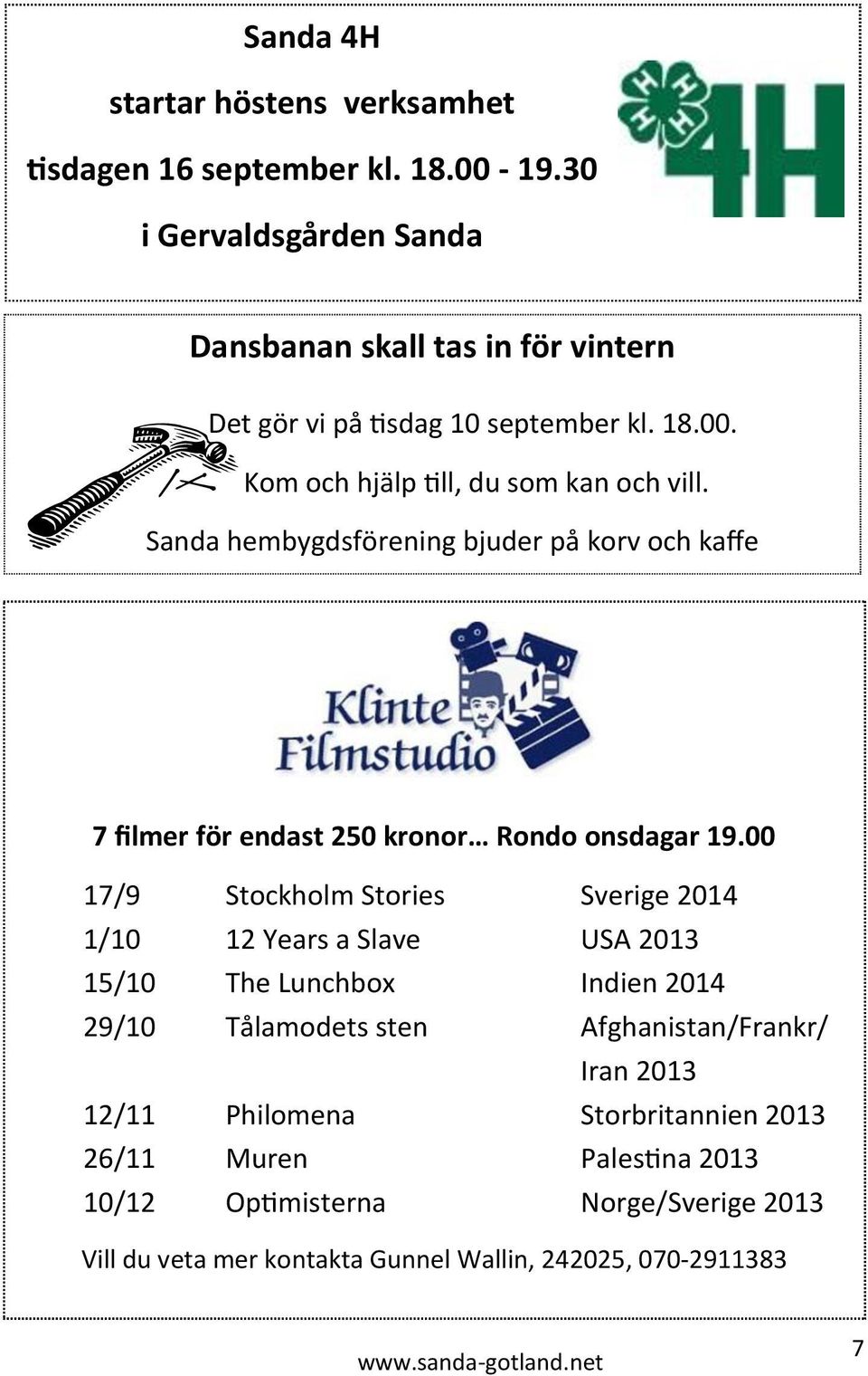 Sanda hembygdsförening bjuder på korv och kaffe 7 filmer för endast 250 kronor Rondo onsdagar 19.