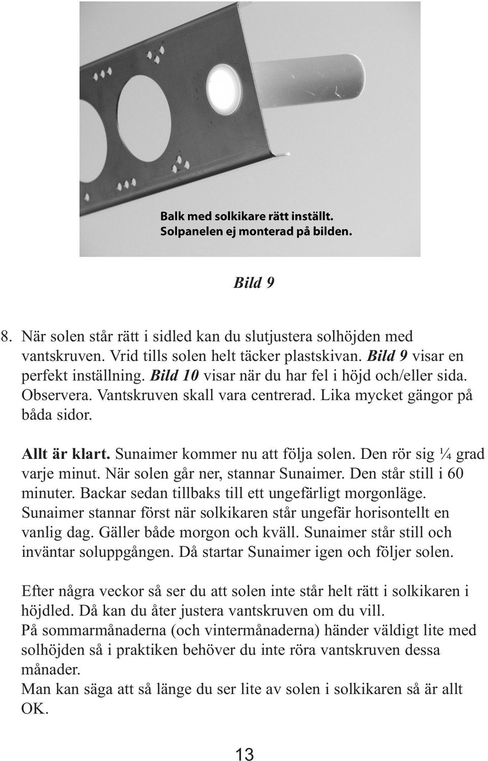 Den rör sig ¼ grad varje minut. När solen går ner, stannar Sunaimer. Den står still i 60 minuter. Backar sedan tillbaks till ett ungefärligt morgonläge.