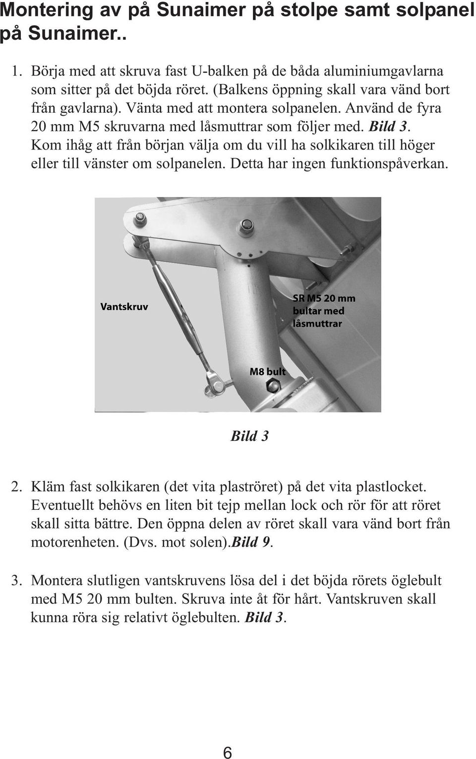 Kom ihåg att från början välja om du vill ha solkikaren till höger eller till vänster om solpanelen. Detta har ingen funktionspåverkan. Bild 3 2.