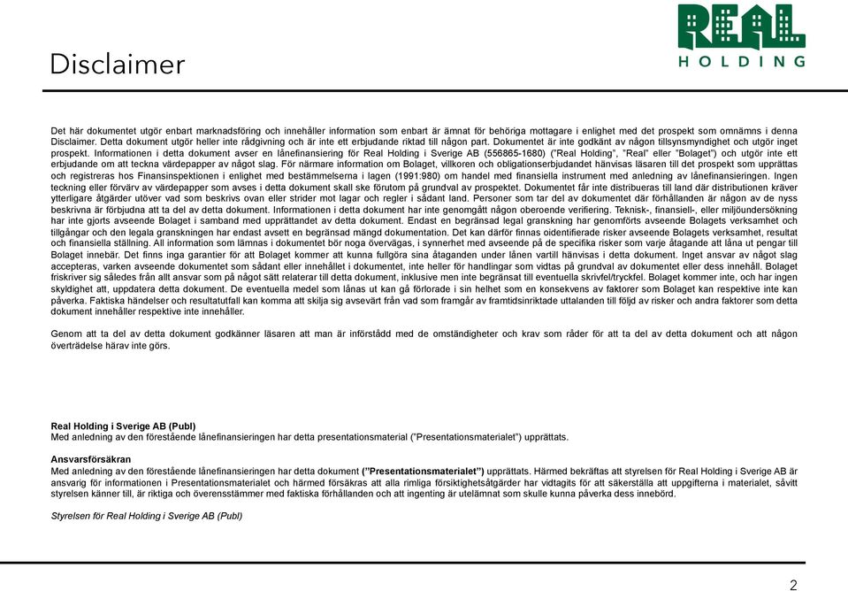 Informationen i detta dokument avser en lånefinansiering för Real Holding i Sverige AB (556865-1680) ( Real Holding, Real eller Bolaget ) och utgör inte ett erbjudande om att teckna värdepapper av