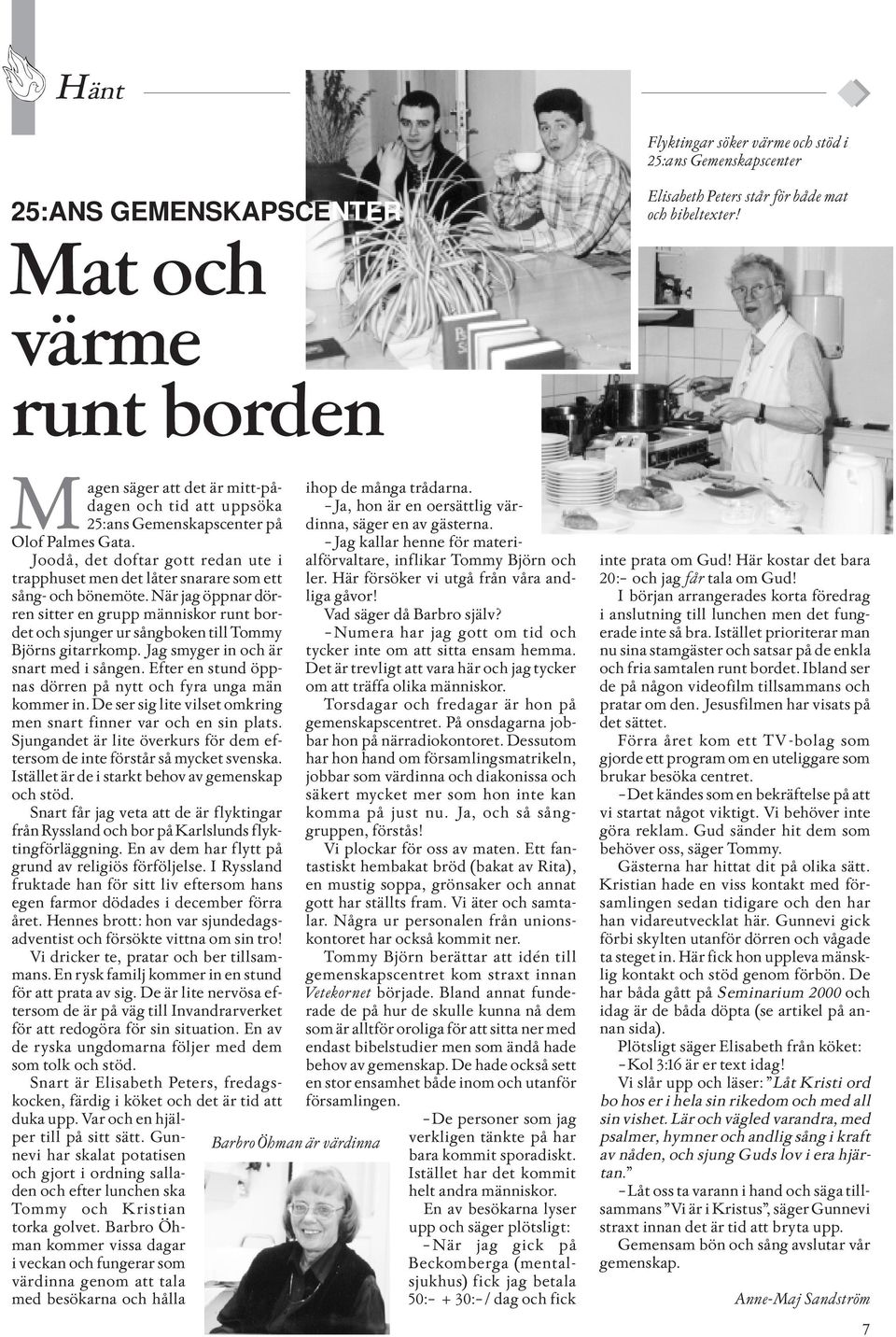 Joodå, det doftar gott redan ute i trapphuset men det låter snarare som ett sång- och bönemöte.