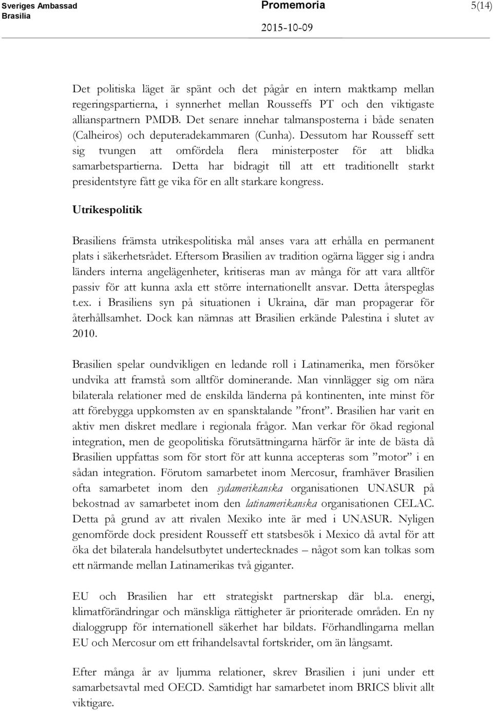 Dessutom har Rousseff sett sig tvungen att omfördela flera ministerposter för att blidka samarbetspartierna.