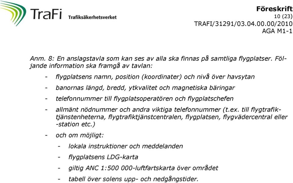 bäringar - telefonnummer till flygplatsoperatören och flygplatschefen - allmänt nödnummer och andra viktiga telefonnummer (t.ex.