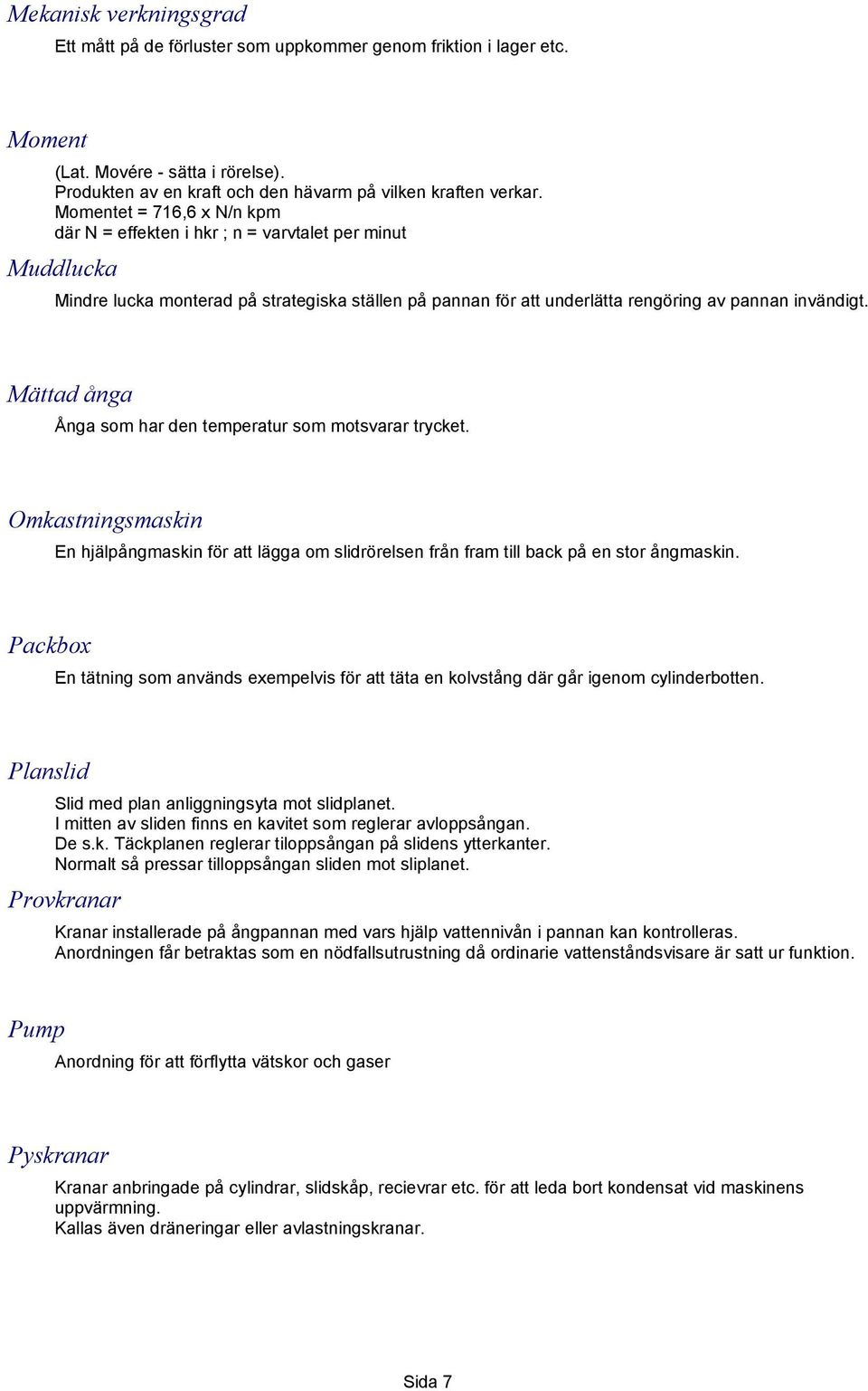 Mättad ånga Ånga som har den temperatur som motsvarar trycket. Omkastningsmaskin En hjälpångmaskin för att lägga om slidrörelsen från fram till back på en stor ångmaskin.