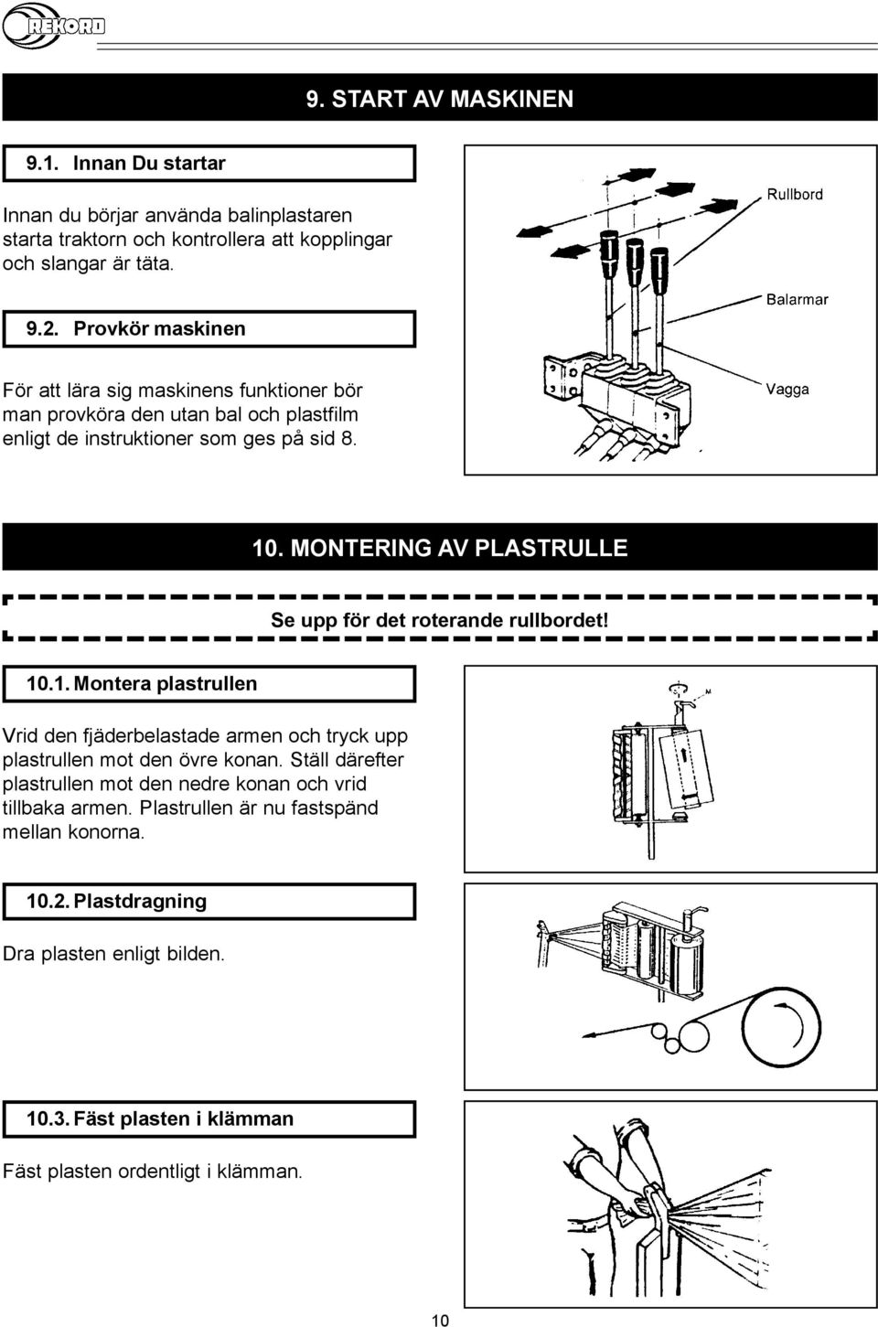 MONTERING AV PLASTRULLE Se upp för det roterande rullbordet! 10.1. Montera plastrullen Vrid den fjäderbelastade armen och tryck upp plastrullen mot den övre konan.